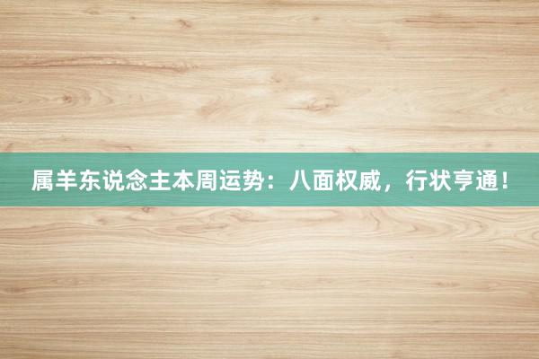 属羊东说念主本周运势：八面权威，行状亨通！