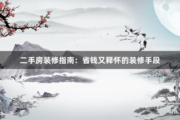 二手房装修指南：省钱又释怀的装修手段