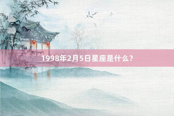 1998年2月5日星座是什么？