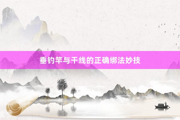 垂钓竿与干线的正确绑法妙技