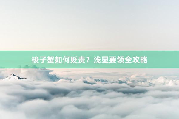 梭子蟹如何贬责？浅显要领全攻略